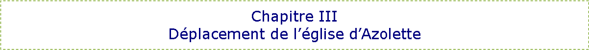 Zone de Texte: Chapitre IIIDéplacement de l’église d’Azolette
