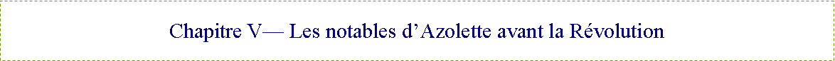 Zone de Texte: Chapitre V— Les notables d’Azolette avant la Révolution 